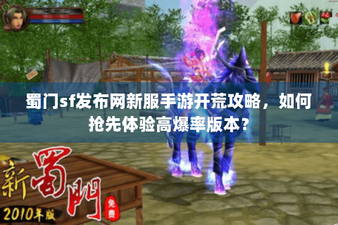 蜀门sf发布网新服手游开荒攻略，如何抢先体验高爆率版本？