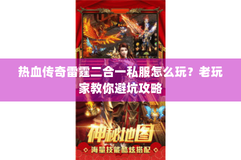 热血传奇雷霆二合一私服怎么玩？老玩家教你避坑攻略