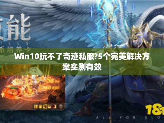 Win10玩不了奇迹私服?5个完美解决方案实测有效