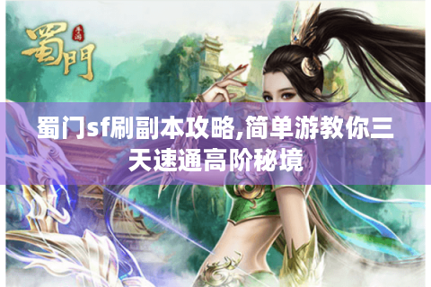 蜀门sf刷副本攻略,简单游教你三天速通高阶秘境