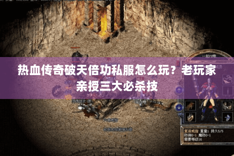 热血传奇破天倍功私服怎么玩？老玩家亲授三大必杀技
