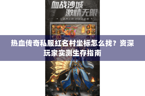 热血传奇私服红名村坐标怎么找？资深玩家实测生存指南