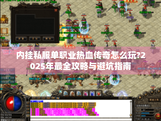 内挂私服单职业热血传奇怎么玩?2025年最全攻略与避坑指南