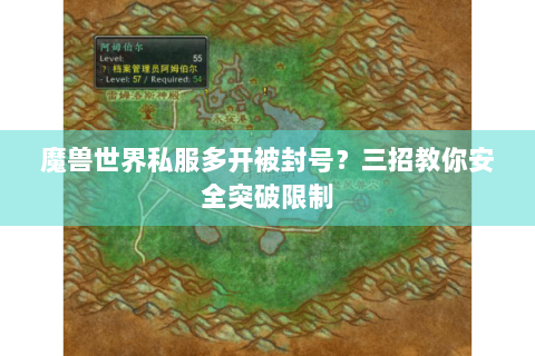 魔兽世界私服多开被封号？三招教你安全突破限制
