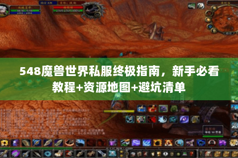 548魔兽世界私服终极指南，新手必看教程+资源地图+避坑清单