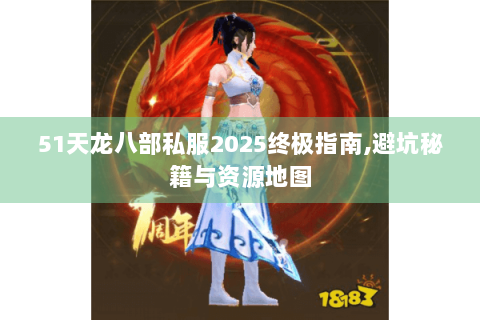 51天龙八部私服2025终极指南,避坑秘籍与资源地图
