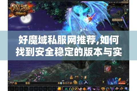 好魔域私服网推荐,如何找到安全稳定的版本与实用攻略?