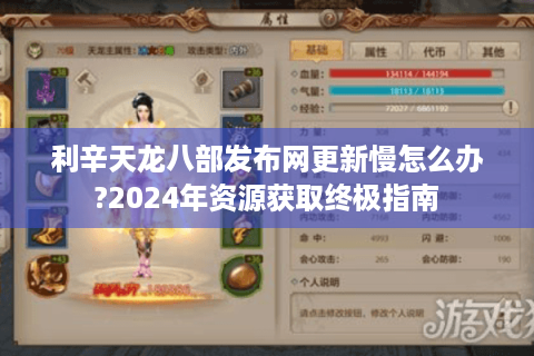 利辛天龙八部发布网更新慢怎么办?2024年资源获取终极指南