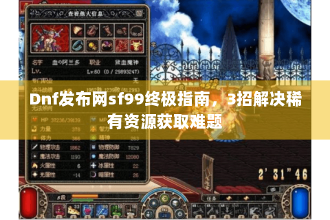 Dnf发布网sf99终极指南，3招解决稀有资源获取难题