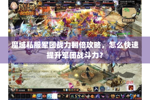 魔域私服军团战力翻倍攻略，怎么快速提升军团战斗力？