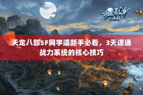 天龙八部SF网学道新手必看，3天速通战力系统的核心技巧