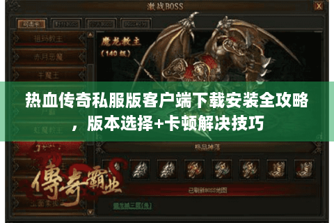 热血传奇私服版客户端下载安装全攻略，版本选择+卡顿解决技巧