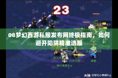 08梦幻西游私服发布网终极指南，如何避开陷阱精准选服