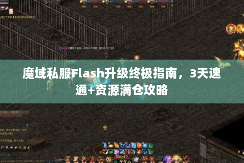 魔域私服Flash升级终极指南，3天速通+资源满仓攻略