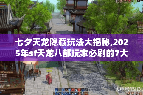 七夕天龙隐藏玩法大揭秘,2025年sf天龙八部玩家必刷的7大活动