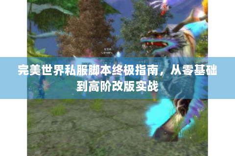 完美世界私服脚本终极指南，从零基础到高阶改版实战