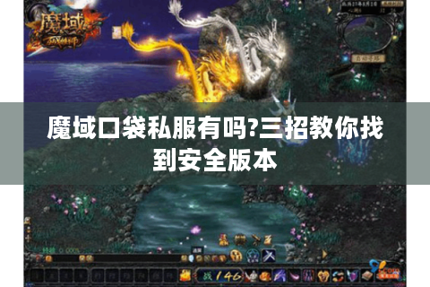 魔域口袋私服有吗?三招教你找到安全版本