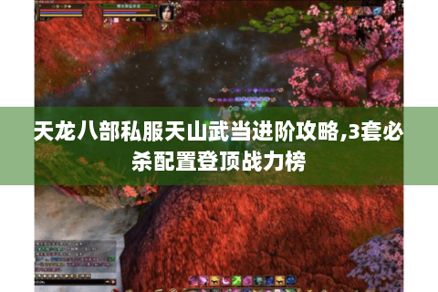天龙八部私服天山武当进阶攻略,3套必杀配置登顶战力榜