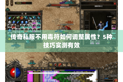 传奇私服不用毒符如何调整属性？5种技巧实测有效