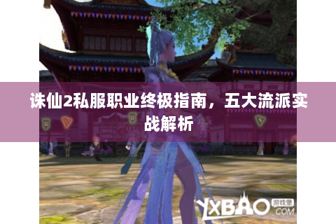 诛仙2私服职业终极指南，五大流派实战解析