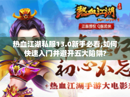 热血江湖私服13.0新手必看,如何快速入门并避开五大陷阱?