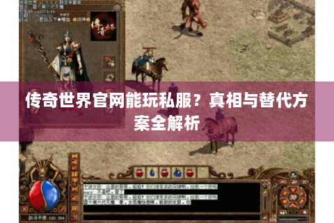 传奇世界官网能玩私服？真相与替代方案全解析