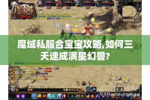 魔域私服合宝宝攻略,如何三天速成满星幻兽?