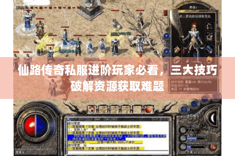 仙路传奇私服进阶玩家必看，三大技巧破解资源获取难题
