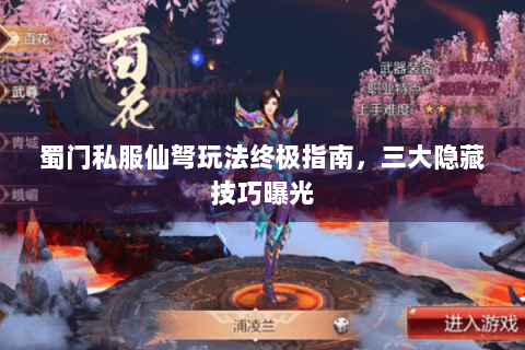 蜀门私服仙弩玩法终极指南，三大隐藏技巧曝光