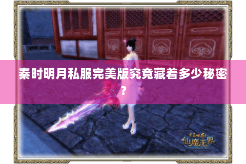 秦时明月私服完美版究竟藏着多少秘密？