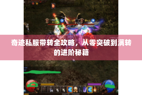 奇迹私服带转全攻略，从零突破到满转的进阶秘籍