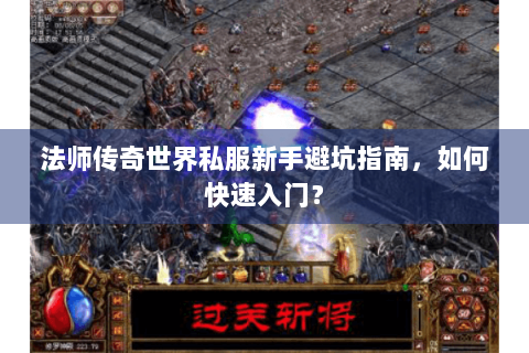 法师传奇世界私服新手避坑指南，如何快速入门？