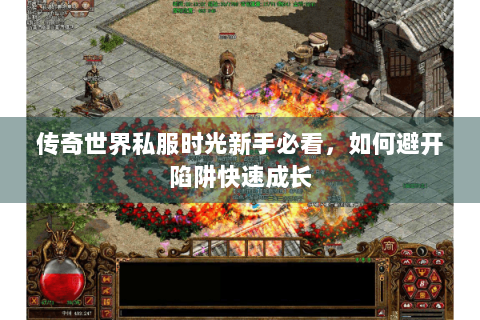 传奇世界私服时光新手必看，如何避开陷阱快速成长