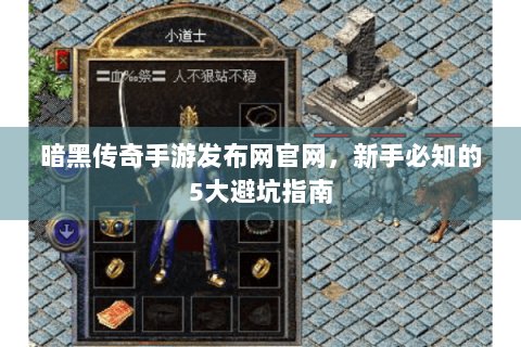 暗黑传奇手游发布网官网，新手必知的5大避坑指南