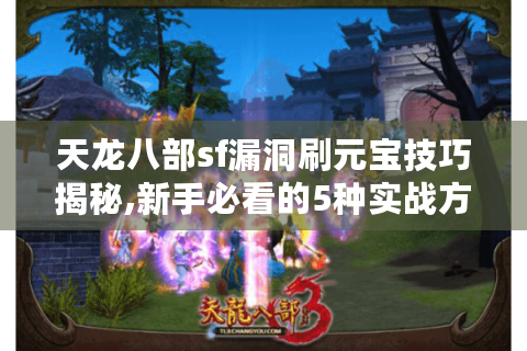 天龙八部sf漏洞刷元宝技巧揭秘,新手必看的5种实战方法