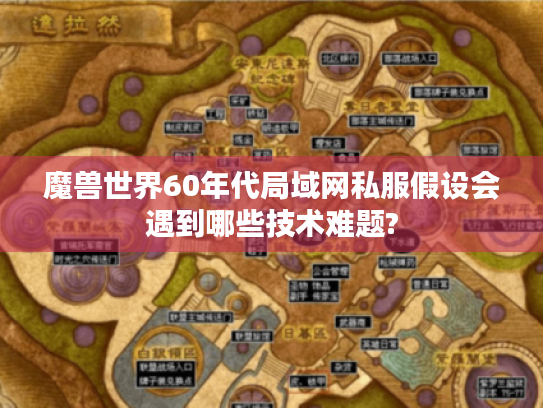 魔兽世界60年代局域网私服假设会遇到哪些技术难题?