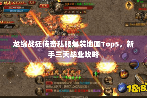 龙缘战狂传奇私服爆装地图Top5，新手三天毕业攻略