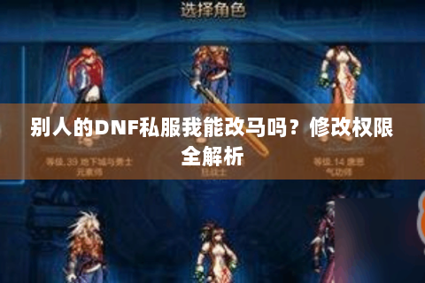 别人的DNF私服我能改马吗？修改权限全解析