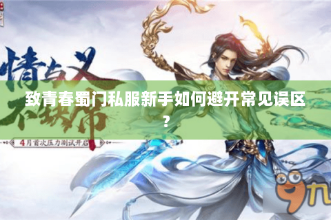 致青春蜀门私服新手如何避开常见误区？