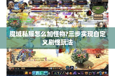 魔域私服怎么加怪物?三步实现自定义刷怪玩法