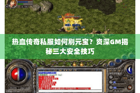 热血传奇私服如何刷元宝？资深GM揭秘三大安全技巧