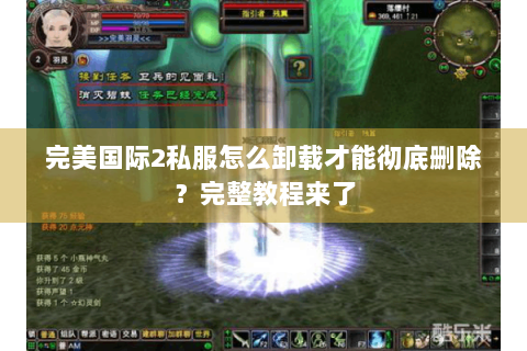 完美国际2私服怎么卸载才能彻底删除？完整教程来了