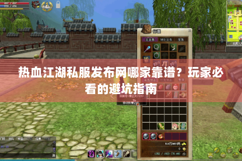 热血江湖私服发布网哪家靠谱？玩家必看的避坑指南