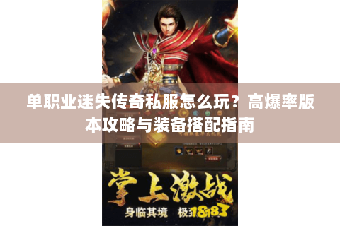单职业迷失传奇私服怎么玩？高爆率版本攻略与装备搭配指南