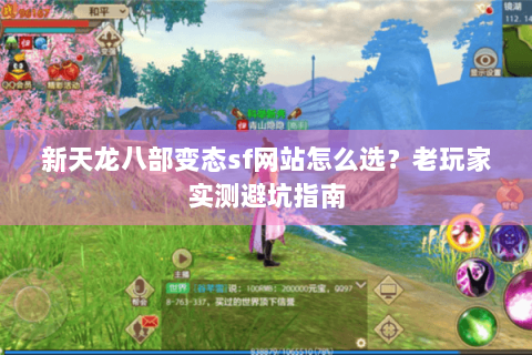 新天龙八部变态sf网站怎么选？老玩家实测避坑指南
