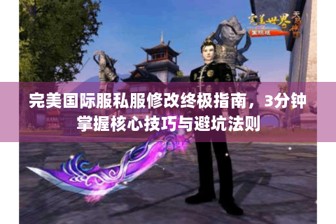 完美国际服私服修改终极指南，3分钟掌握核心技巧与避坑法则