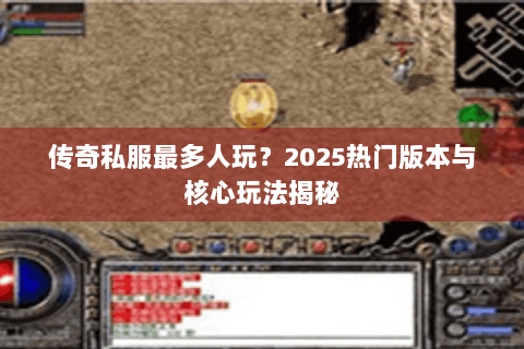 传奇私服最多人玩？2025热门版本与核心玩法揭秘
