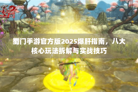 蜀门手游官方版2025爆肝指南，八大核心玩法拆解与实战技巧