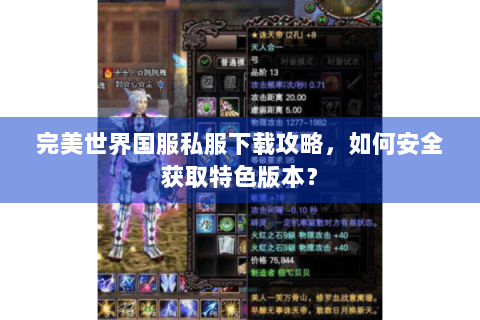 完美世界国服私服下载攻略，如何安全获取特色版本？