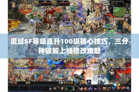 魔域SF等级直升100级核心技巧，三分钟破解上线修改难题
